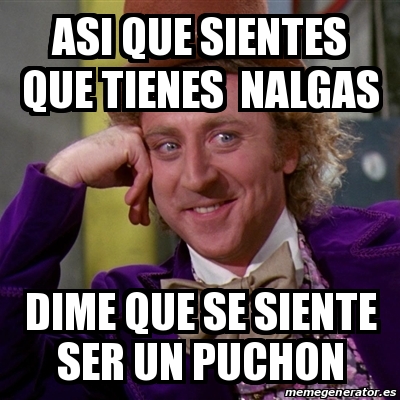 Meme Willy Wonka Asi Que Sientes Que Tienes Nalgas Dime Que Se Siente