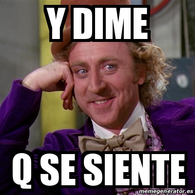 Meme Willy Wonka Y Dime Q Se Siente