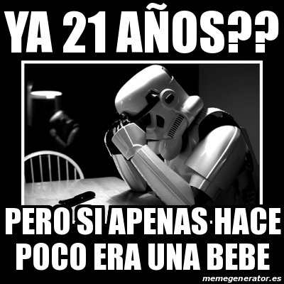 Meme Sad Trooper ya 21 aÃos pero si apenas hace poco era una bebe