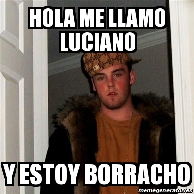 Meme Scumbag Steve Hola Me Llamo Luciano Y Estoy Borracho 21716683