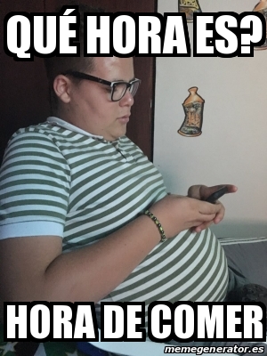 Meme Personalizado QuÃ hora es hora de comer 21730673