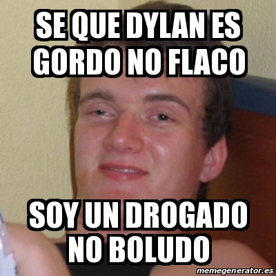 Meme Stoner Stanley Se Que Dylan Es Gordo No Flaco Soy Un Drogado No