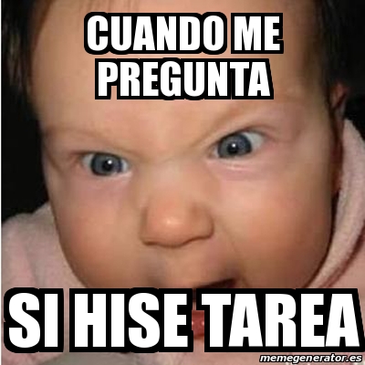 Meme Bebe Furioso Cuando Me Pregunta Si Hise Tarea