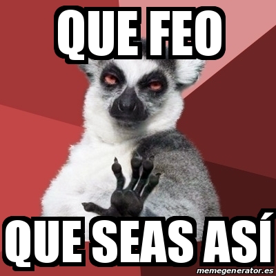 Meme Chill Out Lemur Que feo Que seas asÃ 21846692