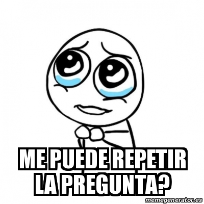 Meme Por Favor Me Puede Repetir La Pregunta 21910842