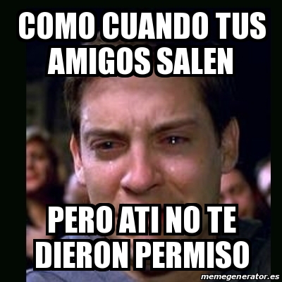 Meme Crying Peter Parker Como Cuando Tus Amigos Salen Pero Ati No Te