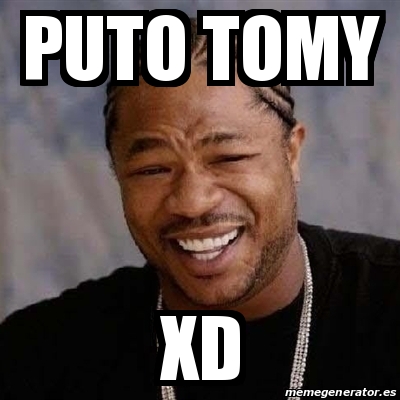 Meme Yo Dawg Puto Tomy Xd