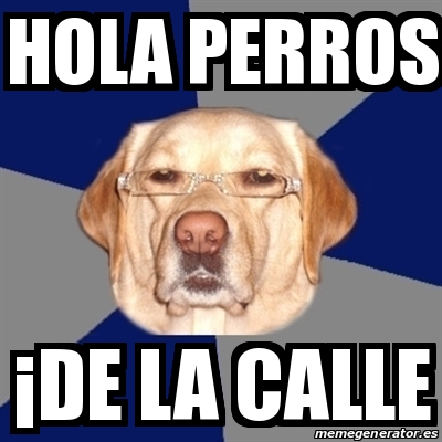 Meme Perro Racista hola perros Âde la calle 22016217