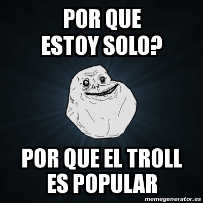 Meme Forever Alone Por Que Estoy Solo Por Que El Troll Es Popular