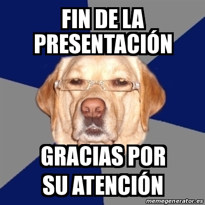 Meme Perro Racista fin de la presentación gracias por su atención