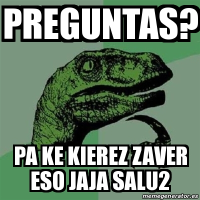 Meme Filosoraptor Preguntas Pa Ke Kierez Zaver Eso Jaja Salu