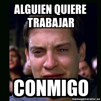 Meme Crying Peter Parker Alguien Quiere Trabajar Conmigo