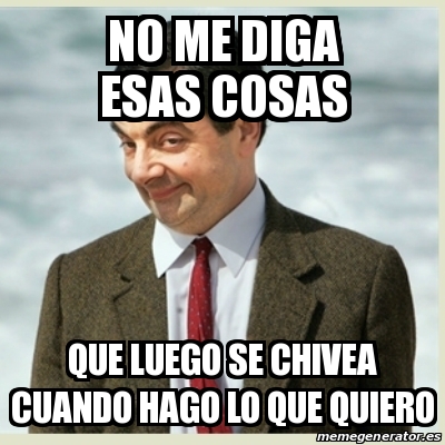 Meme Mr Bean No Me Diga Esas Cosas Que Luego Se Chivea Cuando Hago Lo