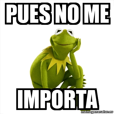 Meme Kermit The Frog Pues No Me Importa