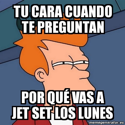 Meme Futurama Fry Tu Cara Cuando Te Preguntan Por Qu Vas A Jet Set