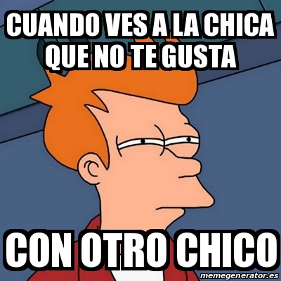 Meme Futurama Fry Cuando Ves A La Chica Que No Te Gusta Con Otro