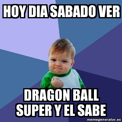 Meme Bebe Exitoso Hoy Dia Sabado Ver Dragon Ball Super Y El Sabe