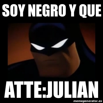 Meme Disapproving Batman Soy Negro Y Que Atte Julian