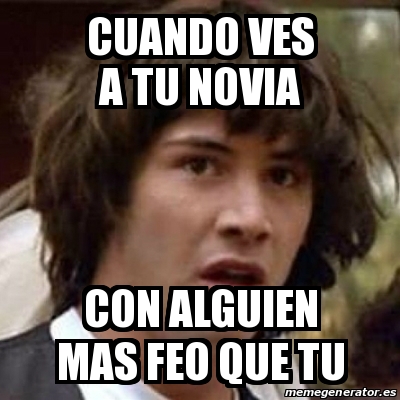 Meme Keanu Reeves Cuando Ves A Tu Novia Con Alguien Mas Feo Que Tu