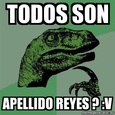 Meme Filosoraptor Todos Son Apellido Reyes V