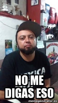 Meme Personalizado No Me Digas Eso 22440732