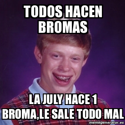 Meme Bad Luck Brian Todos Hacen Bromas La July Hace Broma Le Sale