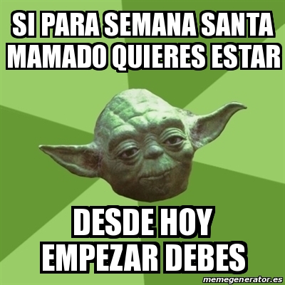 Meme Yoda Si Para Semana Santa Mamado Quieres Estar Desde Hoy Empezar