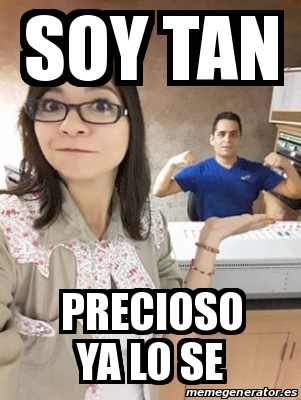 Meme Personalizado Soy Tan Precioso Ya Lo Se