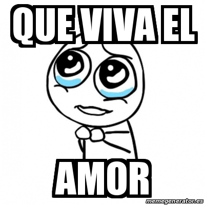 Meme Por Favor Que Viva El Amor 22577555