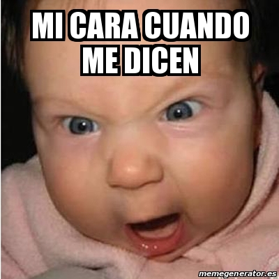 Meme Bebe Furioso Mi Cara Cuando Me Dicen