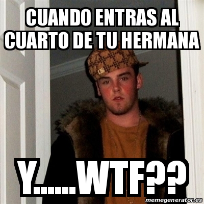 Meme Scumbag Steve Cuando Entras Al Cuarto De Tu Hermana Y Wtf