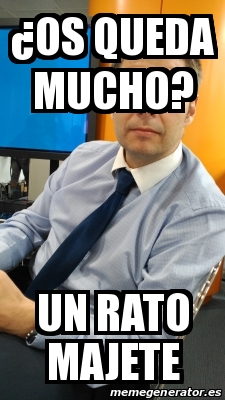 Meme Personalizado Os Queda Mucho Un Rato Majete