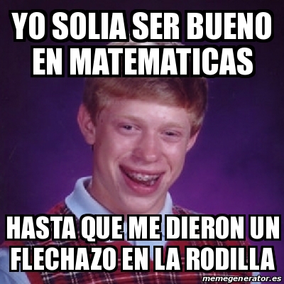 Meme Bad Luck Brian YO SOLIA SER BUENO EN MATEMATICAS HASTA QUE ME