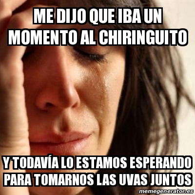 Meme Problems me dijo que iba un momento al chiringuito y todavía lo