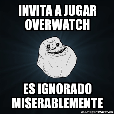 Meme Forever Alone Invita A Jugar Overwatch Es Ignorado