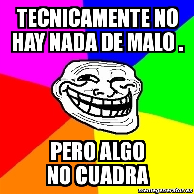 Meme Troll Tecnicamente No Hay Nada De Malo PERO ALGO NO CUADRA