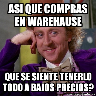 Meme Willy Wonka Asi Que Compras En Warehause Que Se Siente Tenerlo