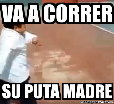 Meme Personalizado Va A Correr Su Puta Madre 22902824