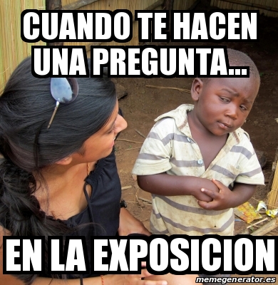 Meme Personalizado Cuando Te Hacen Una Pregunta En La Exposicion