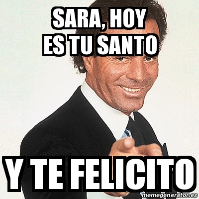 Meme Julio Iglesias Sara Hoy Es Tu Santo Y Te Felicito