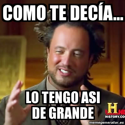 Meme Ancient Aliens Como Te Dec A Lo Tengo Asi De Grande