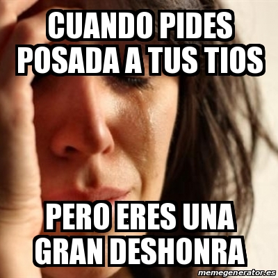 Meme Problems Cuando Pides Posada A Tus Tios Pero Eres Una Gran