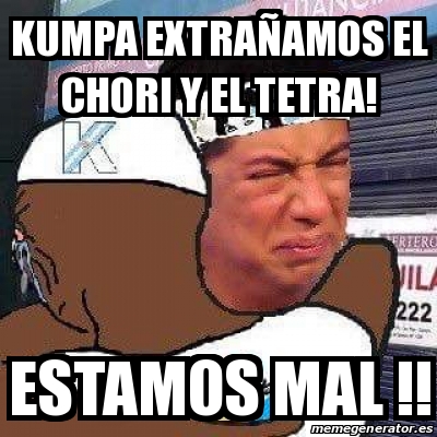 Meme Personalizado Kumpa extraÃamos el chori y el tetra Estamos mal