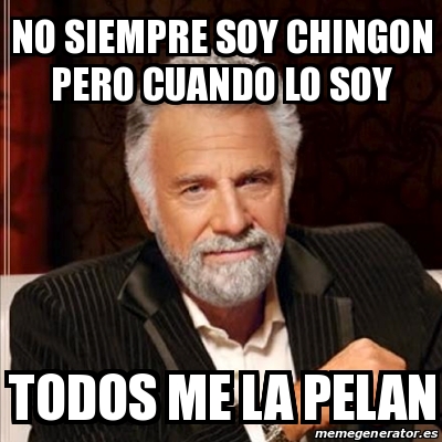 Meme Most Interesting Man No Siempre Soy Chingon Pero Cuando Lo Soy