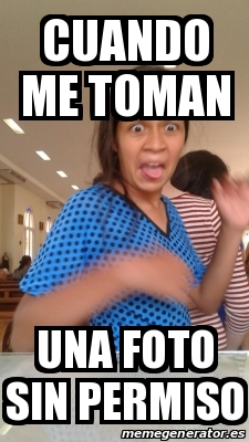 Meme Personalizado Cuando Me Toman Una Foto Sin Permiso