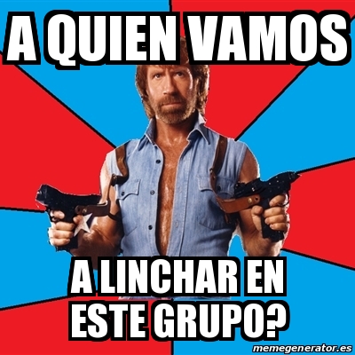 Meme Chuck Norris A Quien Vamos A Linchar En Este Grupo