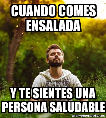 Meme Personalizado Cuando Comes Ensalada Y Te Sientes Una Persona