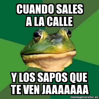 Meme Foul Bachelor Frog Cuando Sales A La Calle Y Los Sapos Que Te