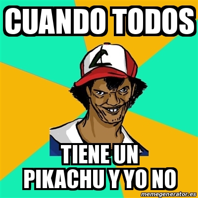 Meme Ash Pedreiro Cuando Todos Tiene Un Pikachu Y Yo No