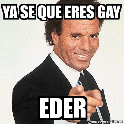 Meme Julio Iglesias Ya Se Que Eres Gay Eder